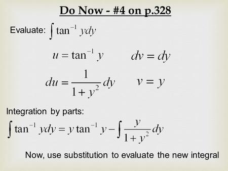 Do Now - #4 on p.328 Evaluate: Integration by parts: Now, use substitution to evaluate the new integral.