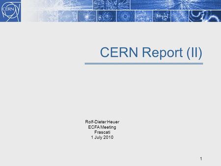 CERN Report (II) Rolf-Dieter Heuer ECFA Meeting Frascati 1 July 2010 1.