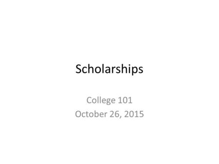 Scholarships College 101 October 26, 2015. Where can you find them? Through Midland High School: ---Scholarship drawer and bulletin board across from.