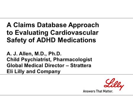 A Claims Database Approach to Evaluating Cardiovascular Safety of ADHD Medications A. J. Allen, M.D., Ph.D. Child Psychiatrist, Pharmacologist Global Medical.