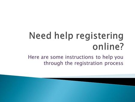 Here are some instructions to help you through the registration process.