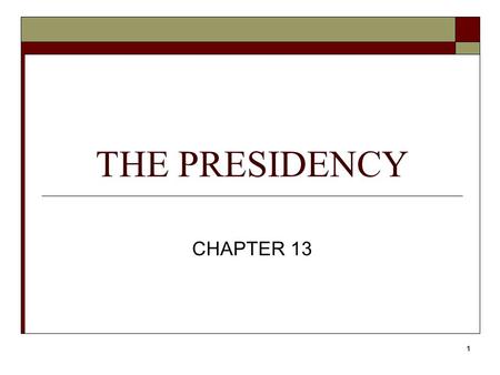 1 THE PRESIDENCY CHAPTER 13 2 SECTION 1 Objective I. Identify the President’s many roles.