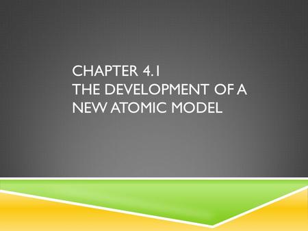 CHAPTER 4.1 THE DEVELOPMENT OF A NEW ATOMIC MODEL.