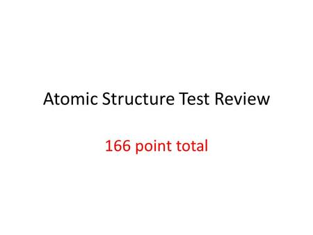 Atomic Structure Test Review 166 point total. 1.The atomic number is the number of protons. 2. The mass number is the number of protons and neutrons.
