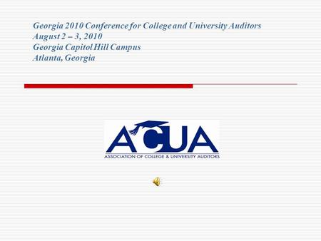 Georgia 2010 Conference for College and University Auditors August 2 – 3, 2010 Georgia Capitol Hill Campus Atlanta, Georgia.