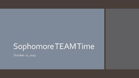 Sophomore TEAM Time October 21, 2015. TAKE OUT A SHEET OF PAPER.