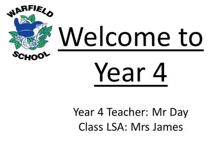 Welcome to Year 4 Year 4 Teacher: Mr Day Class LSA: Mrs James.