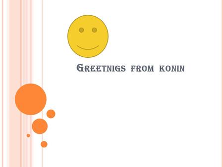 G REETNIGS FROM KONIN. Hello! We’re students from Konin.