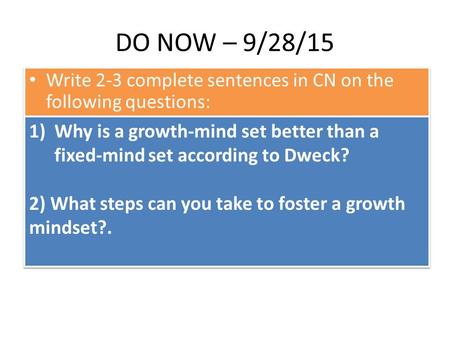 DO NOW – 9/28/15 Write 2-3 complete sentences in CN on the following questions: 1)Why is a growth-mind set better than a fixed-mind set according to Dweck?