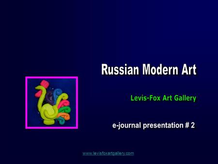 Www.levisfoxartgallery.com. You are entering into the fairy world of Russian Art. It will fill you, your home and the space around you with joy, human.