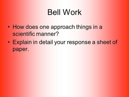 Bell Work How does one approach things in a scientific manner?