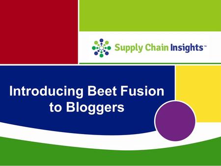 Introducing Beet Fusion to Bloggers. Supply Chain Insights LLC Copyright © 2015, p. 2.