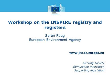 Www.jrc.ec.europa.eu Serving society Stimulating innovation Supporting legislation Workshop on the INSPIRE registry and registers Søren Roug European Environment.
