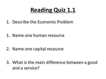 Reading Quiz 1.1 Describe the Economic Problem Name one human resource