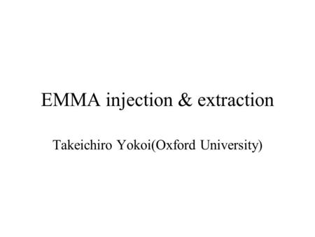 EMMA injection & extraction Takeichiro Yokoi(Oxford University)