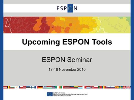 Upcoming ESPON Tools ESPON Seminar 17-18 November 2010.