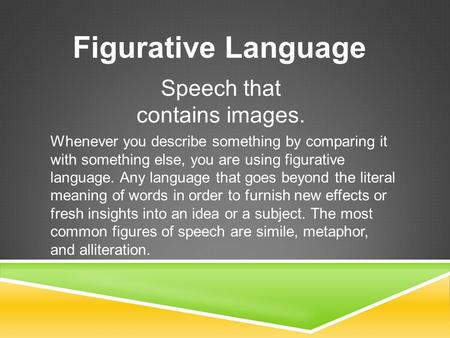 Figurative Language Whenever you describe something by comparing it with something else, you are using figurative language. Any language that goes beyond.