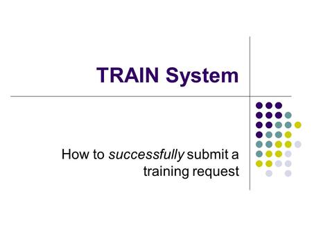 TRAIN System How to successfully submit a training request.