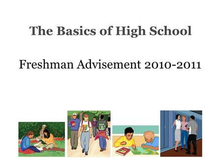 The Basics of High School Freshman Advisement 2010-2011.
