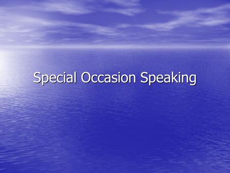 Special Occasion Speaking. Special occasions are very important to the people who take part in them, and they are also nearly always occasion for speechmaking.