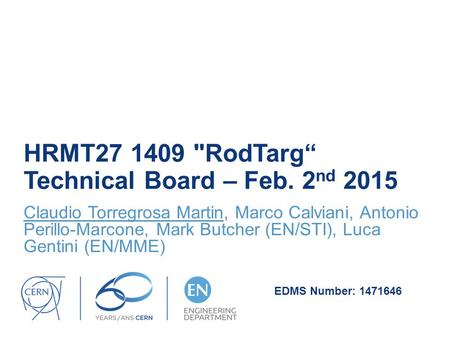 HRMT27 1409 RodTarg“ Technical Board – Feb. 2 nd 2015 Claudio Torregrosa Martin, Marco Calviani, Antonio Perillo-Marcone, Mark Butcher (EN/STI), Luca.