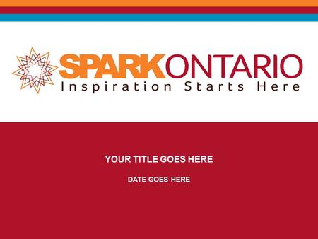 YOUR TITLE GOES HERE DATE GOES HERE. What is SPARK? An online platform of opportunities and inspiration for all things volunteering in Ontario A place.
