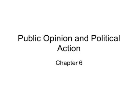 Public Opinion and Political Action Chapter 6. Introduction Public Opinion –The distribution of the population’s beliefs about politics and policy issues.