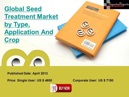 Published Date: April 2013 Global Seed Treatment Market by Type, Application And Crop Price: Single User: US $ 4650 Corporate User: US $ 7150.
