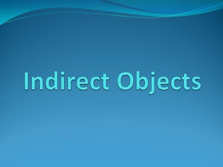 Indirect Objects.