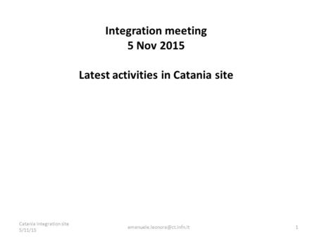 Catania Integration site 5/11/15 Integration meeting 5 Nov 2015 Latest activities in Catania site 1.
