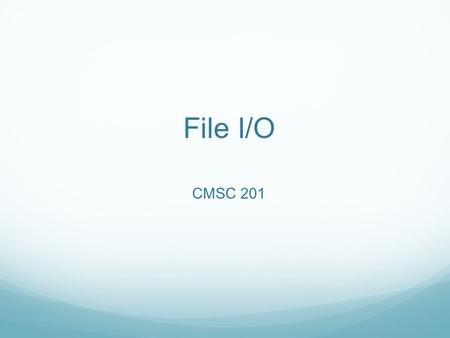File I/O CMSC 201. Overview Today we’ll be going over: String methods File I/O.