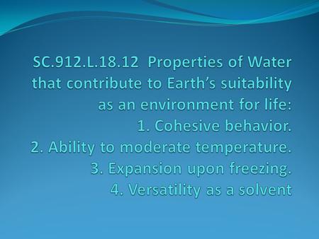 SC.912.L.18.12 Properties of Water that contribute to Earth’s suitability as an environment for life: 1. Cohesive behavior. 2. Ability to moderate temperature.