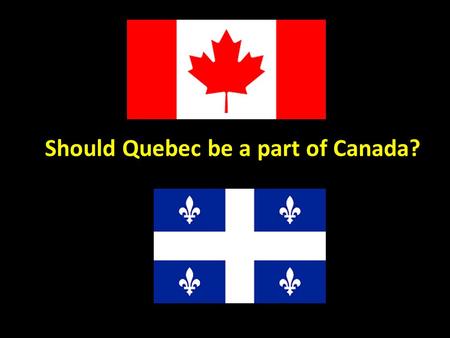 Should Quebec be a part of Canada?