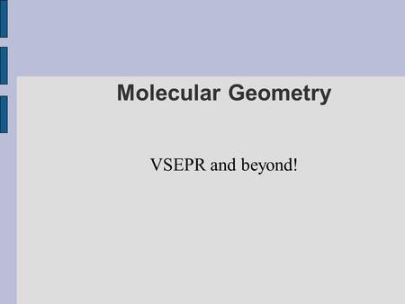 Molecular Geometry VSEPR and beyond!. Molecular Geometry Three dimensional arrangment of atoms Molecular polarity determined by geometry and polarity.