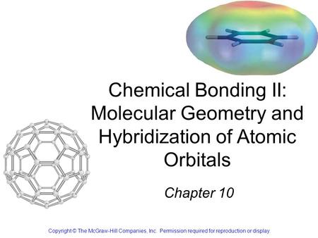 Chemical Bonding II: Molecular Geometry and Hybridization of Atomic Orbitals Chapter 10 Copyright © The McGraw-Hill Companies, Inc. Permission required.