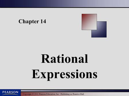 Copyright © 2011 Pearson Education, Inc. Publishing as Prentice Hall. Chapter 14 Rational Expressions.