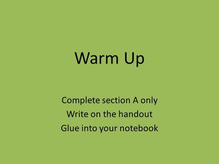 Warm Up Complete section A only Write on the handout Glue into your notebook.