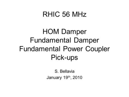 RHIC 56 MHz HOM Damper Fundamental Damper Fundamental Power Coupler Pick-ups S. Bellavia January 19 th, 2010.