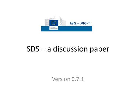 SDS – a discussion paper Version 0.7.1. Version 0.5.1  Version 0.7.1 SDS group – Christina Wasström (SE), Daniela Hogrebe (DE), Joeri Robbrecht (DG ENV),