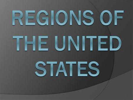 What is a Region?  Broad geographic area distinguished by similar features ○ Climate ○ Geography ○ Location ○ Natural Resources.