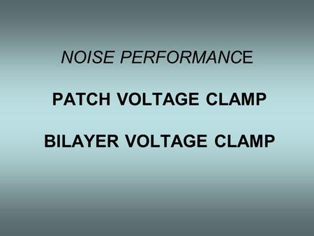 NOISE PERFORMANCE PATCH VOLTAGE CLAMP BILAYER VOLTAGE CLAMP.