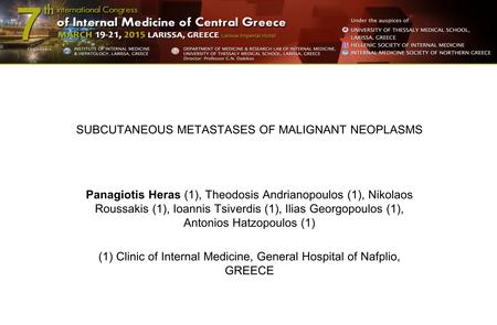SUBCUTANEOUS METASTASES OF MALIGNANT NEOPLASMS Panagiotis Heras (1), Theodosis Andrianopoulos (1), Nikolaos Roussakis (1), Ioannis Tsiverdis (1), Ilias.