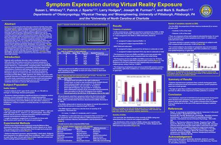 Symptom Expression during Virtual Reality Exposure Susan L. Whitney 1,2, Patrick J. Sparto 1,2,3, Larry Hodges 4, Joseph M. Furman 1,2, and Mark S. Redfern.