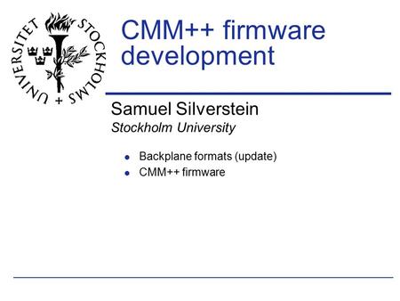Samuel Silverstein Stockholm University CMM++ firmware development Backplane formats (update) CMM++ firmware.