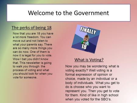 Welcome to the Government Now that you are 18 you have a lot more freedom. You can move out and not listen to what your parents say. There are so many.