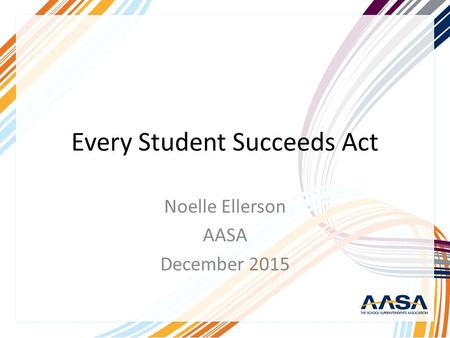 Every Student Succeeds Act Noelle Ellerson AASA December 2015.