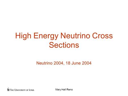 Mary Hall Reno High Energy Neutrino Cross Sections Neutrino 2004, 18 June 2004.