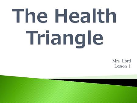 The Health Triangle Mrs. Lord Lesson 1.