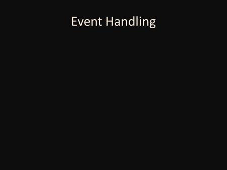 Event Handling. Event Issues Event Dispatch – Bottom-up – Top-Down Windowing system must handle events for any application Windowing system may or may.