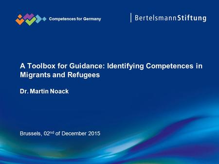 A Toolbox for Guidance: Identifying Competences in Migrants and Refugees Dr. Martin Noack Brussels, 02 nd of December 2015 Competences for Germany.